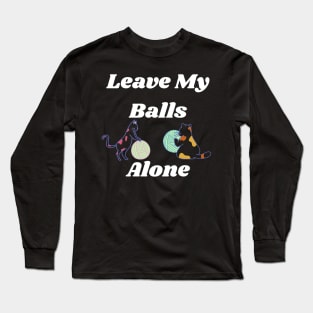 Leave my balls alone Long Sleeve T-Shirt